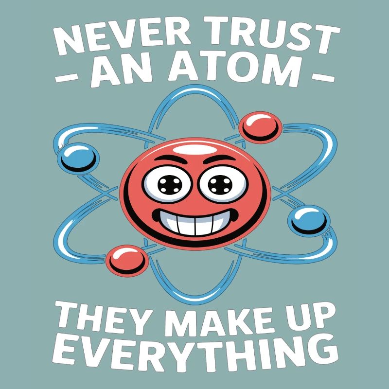 Funny Physics Shirt – Don't Trust an Atom Saying