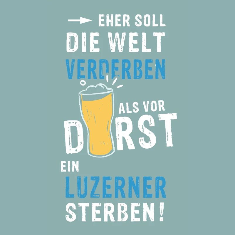eher soll die Welt verderben als vor Durst ein Luz