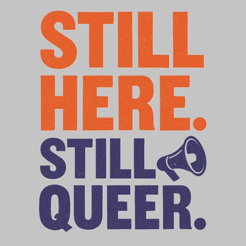 Still Here. Still Queer. – Queer & Proud