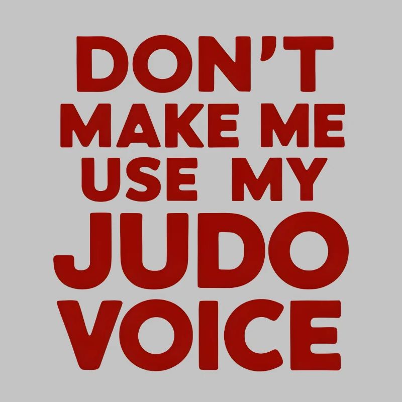 Ne me forcez pas à utiliser ma voix de judo