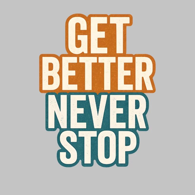 Get Better Never Stop, Motivational Saying 