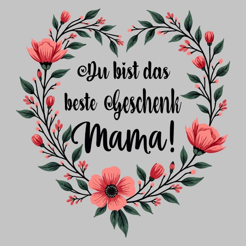 Du bist das beste Geschenk Mama !