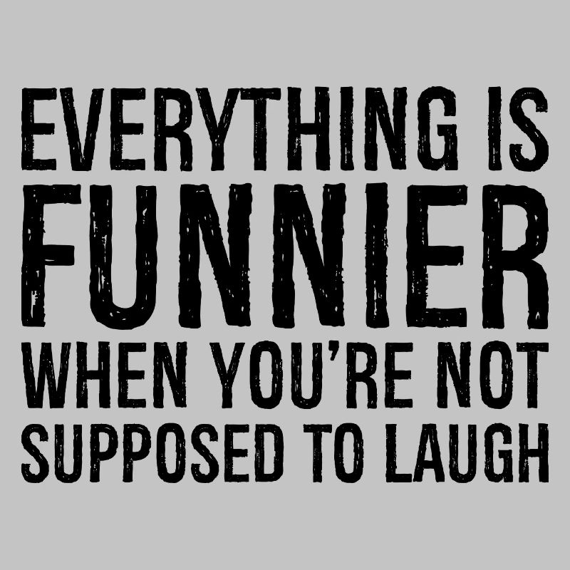everything is funnier when you're not supposed