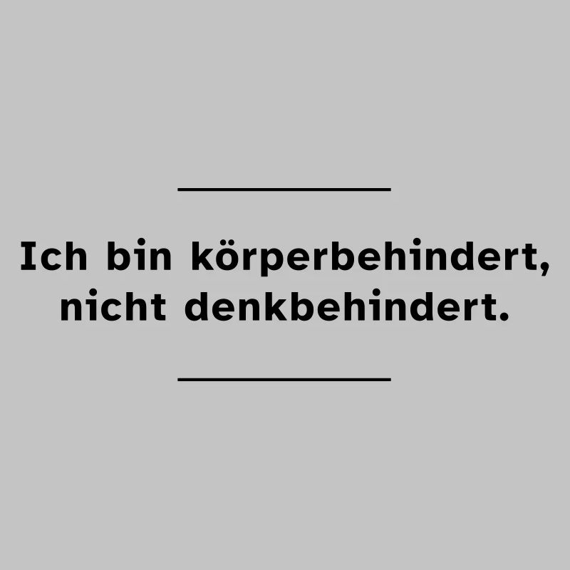 Ich bin körperbehindert, nicht denkbehindert.