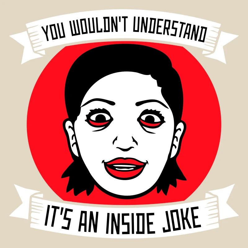 You Wouldn't Understand It's An Inside Joke Saying