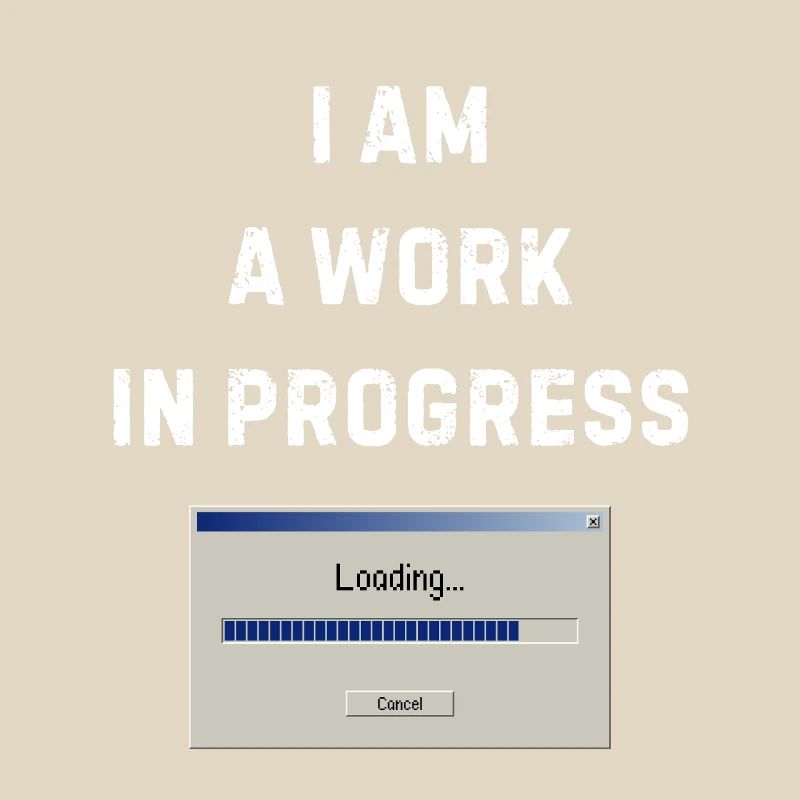 I am a work in progress - Work in progress