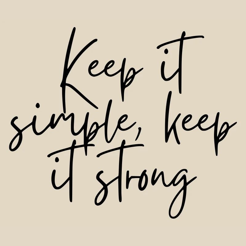 Keep it simple keep it strong