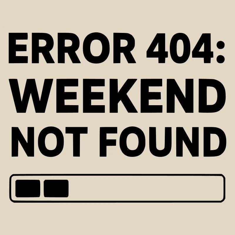ERROR 404: WEEKEND NOT FOUND | Funny Office & Work