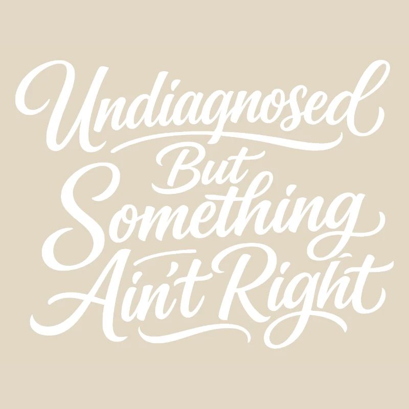 Not diagnosed, but something is wrong