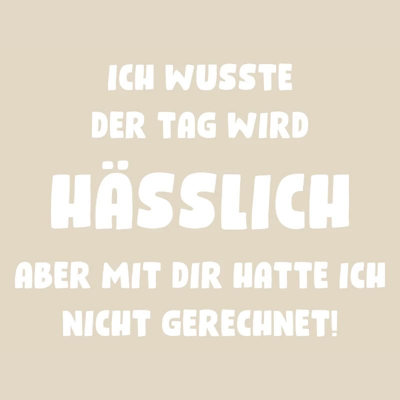 Ich wusste, der Tag wird hässlich, aber mit Dir...