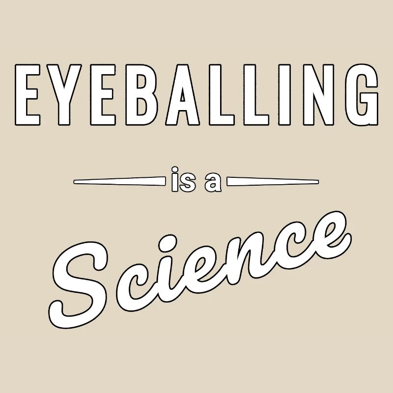Eyeballing ist eine echte Wissenschaft - Spruch