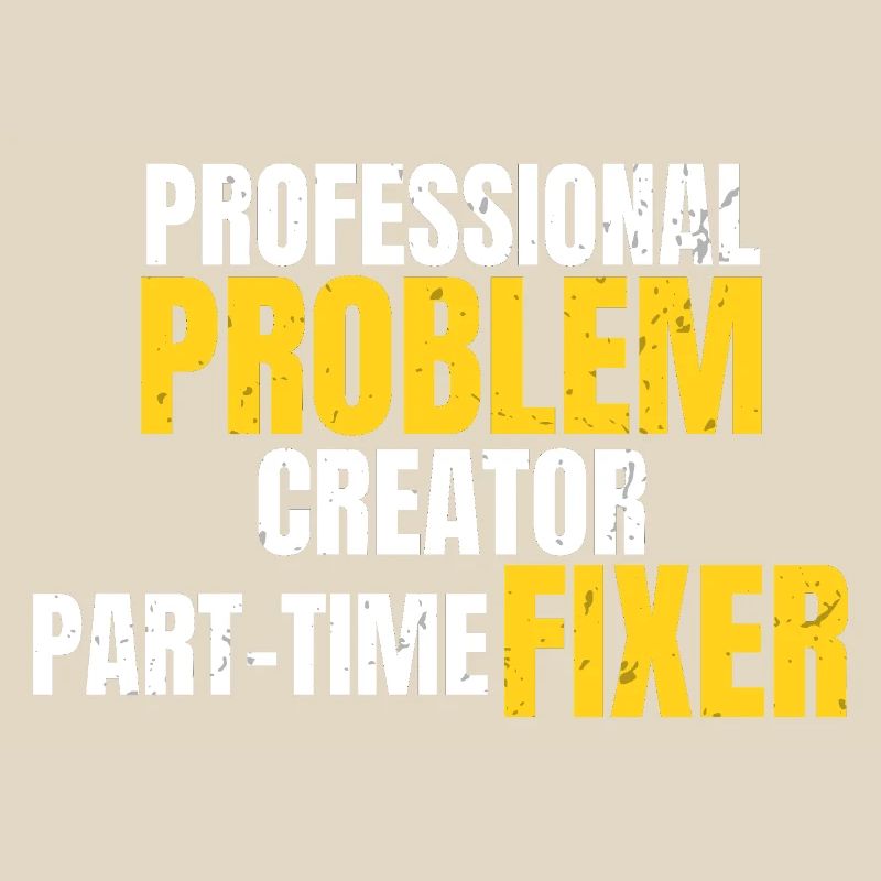 Professional Problem Creator Funny Workwear Design