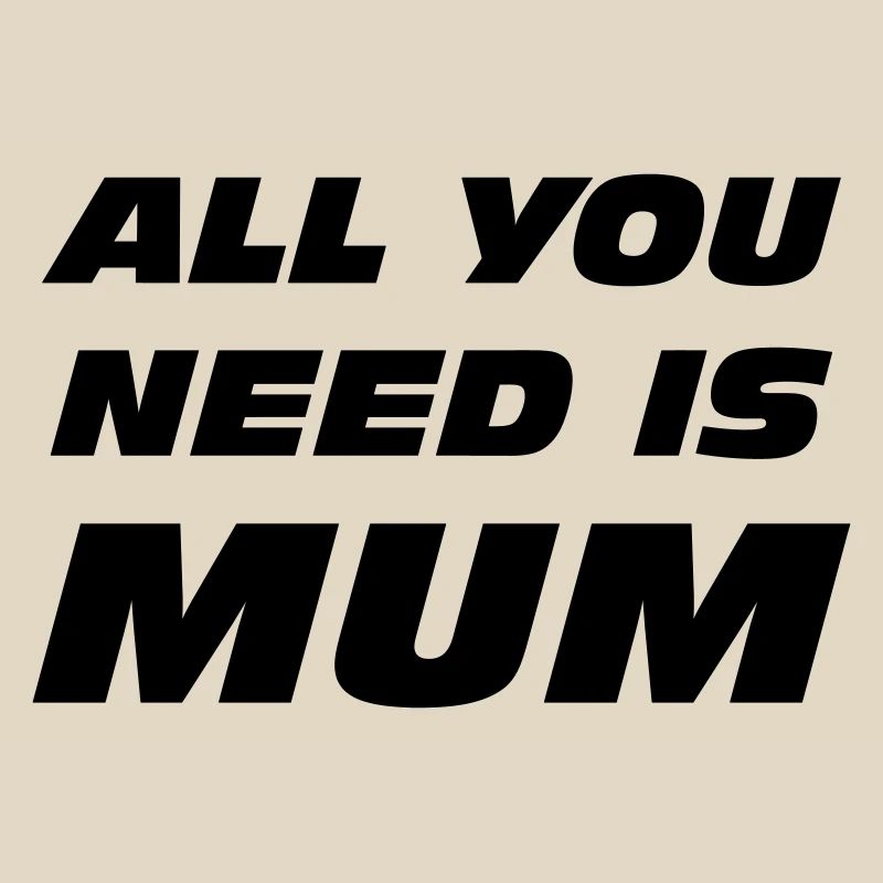 Alles, was du brauchst, ist Mama / Muttertag