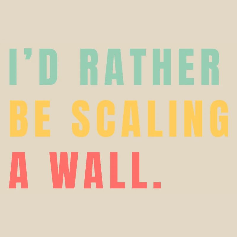 I'd rather be scaling a wall