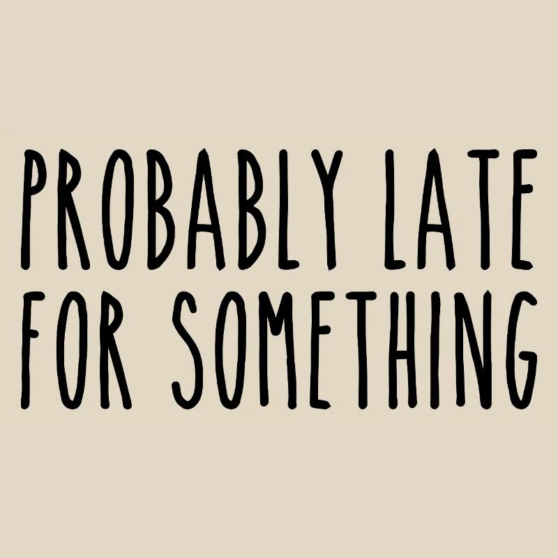 Probably late for something