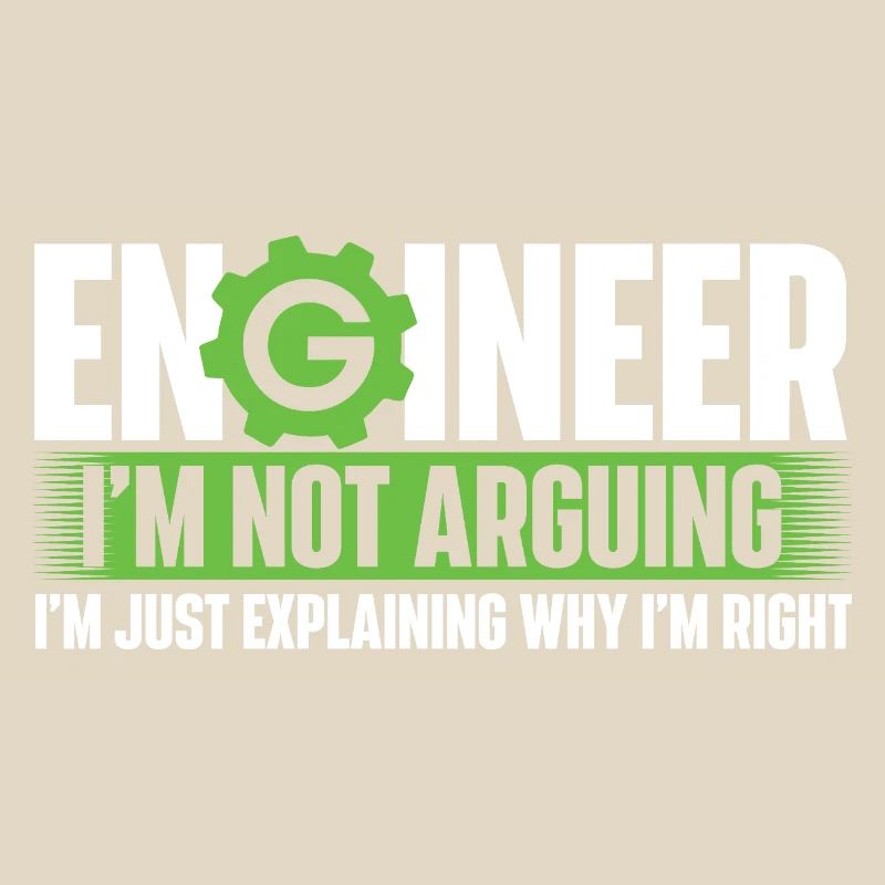 Engineer Not Arguing Just Explaining Why I’m Right