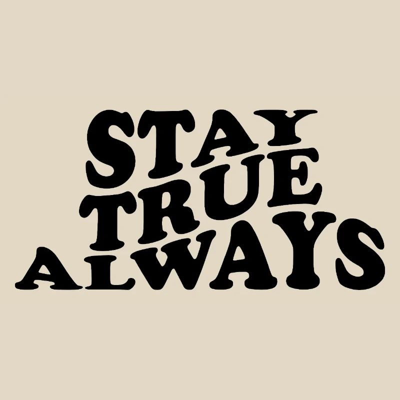 Stay True Always – Authentic Statement Design