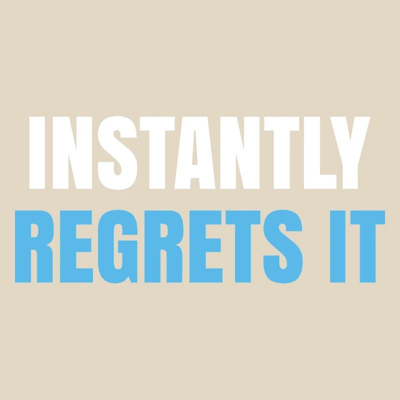 Instantly Regrets It