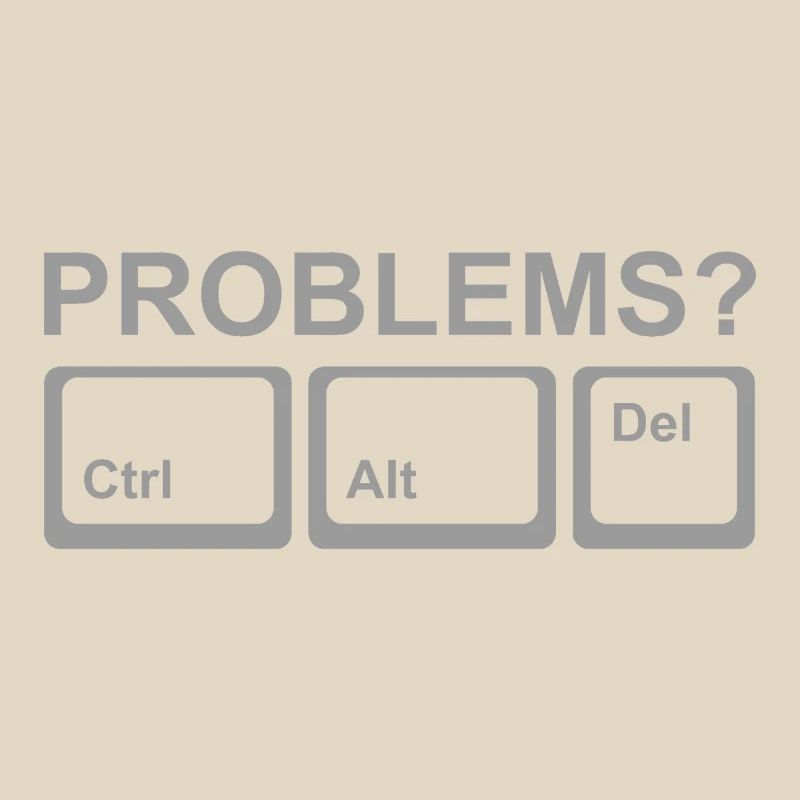 Problems? Ctrl Alt Del