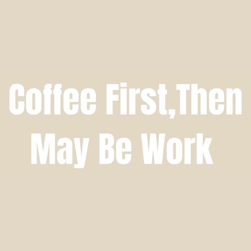Coffee First, Then May Be Work