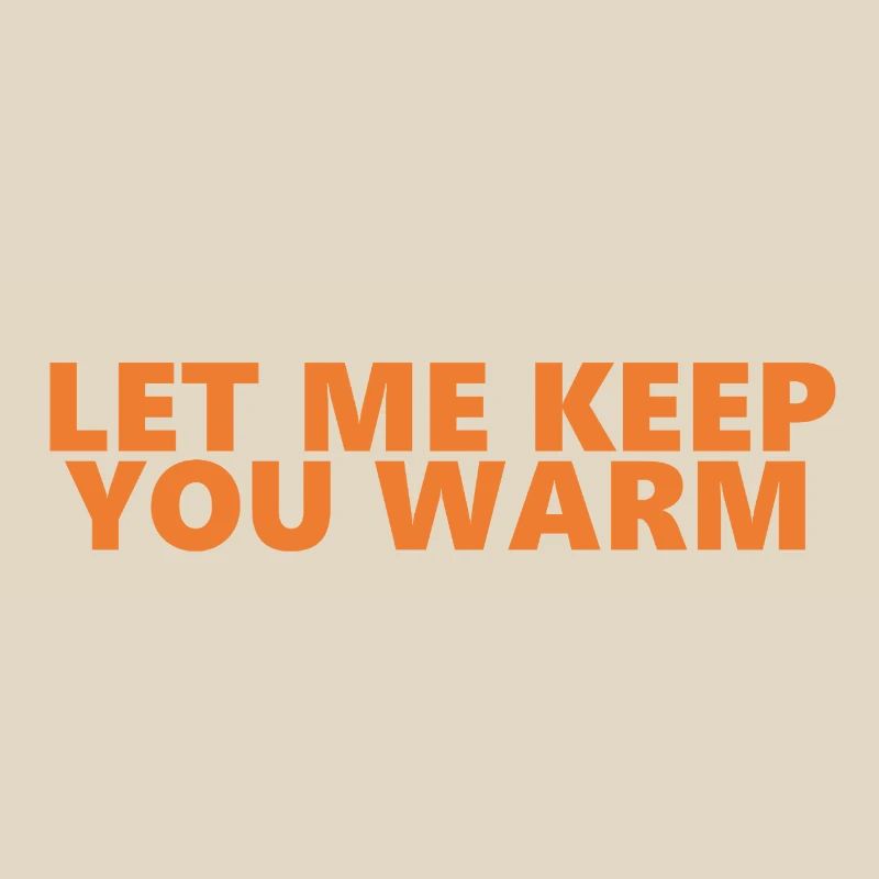 Let Me Keep You Warm Fun Statement