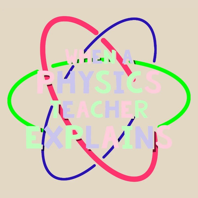 Physics Physicist Physics Student Physics Teacher