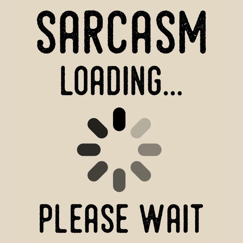 sarcasm loading, please wait