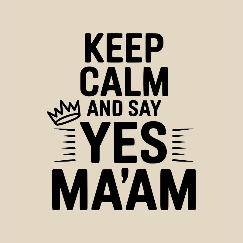 Keep Calm and Say Yes Ma'am