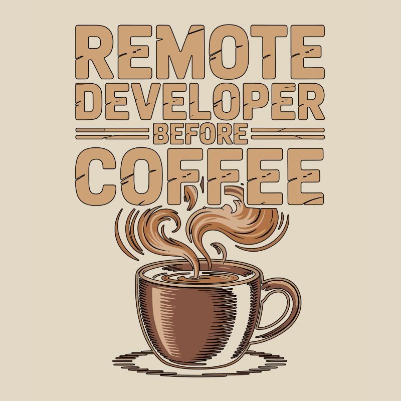 Remote Developer Before Remote Coder Coffee Lover