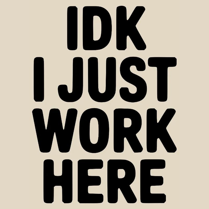 IDK I Just Work Here