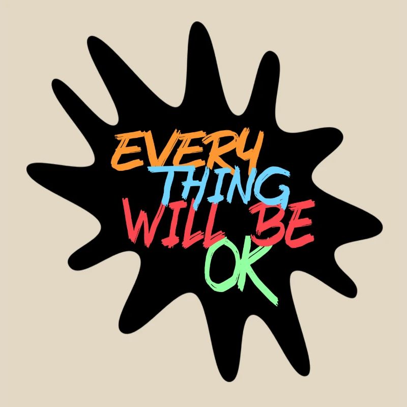 Everything will be fine! Every thing will be ok #