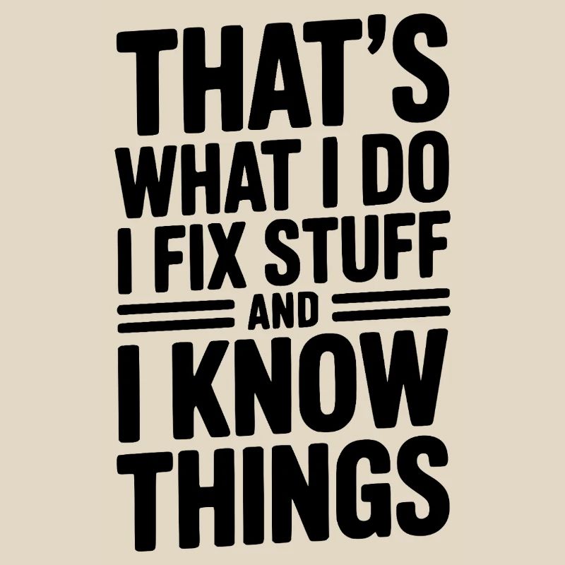 That’s What I Do I Fix Stuff and I Know Things