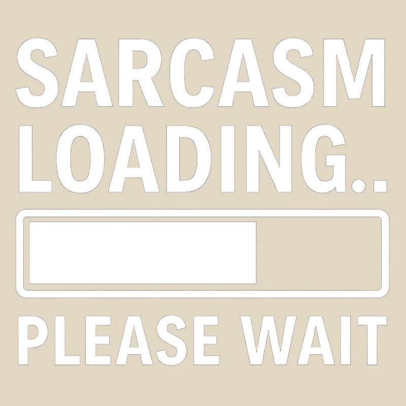 Sarcasm Loading... Please Wait – Funny Design
