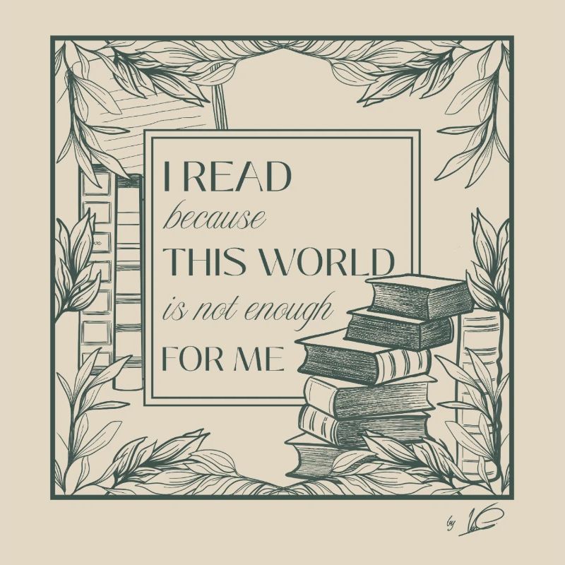 I read because this world is not enough for me