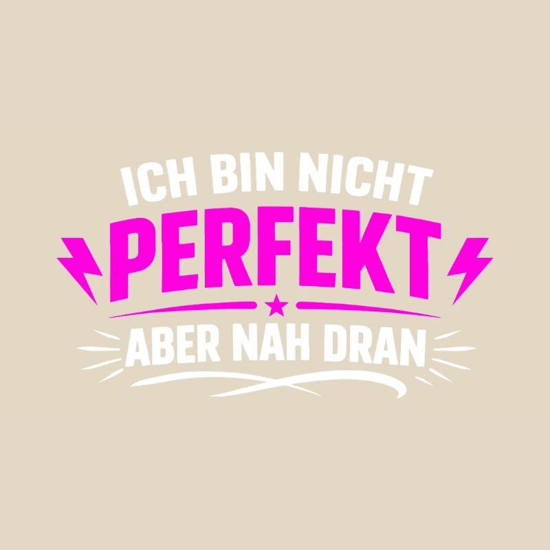 Ich bin nicht perfekt aber nah dran