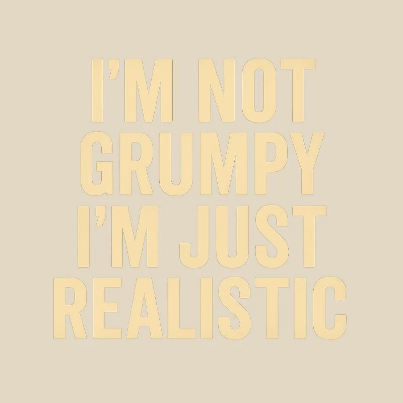 Not grumpy, just realistic
