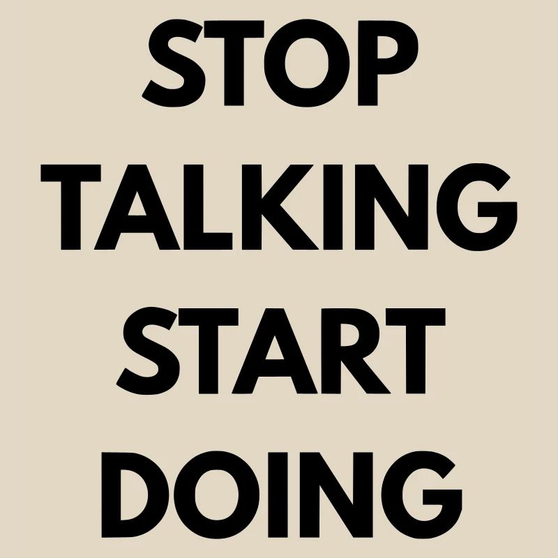 Stop talking start doing
