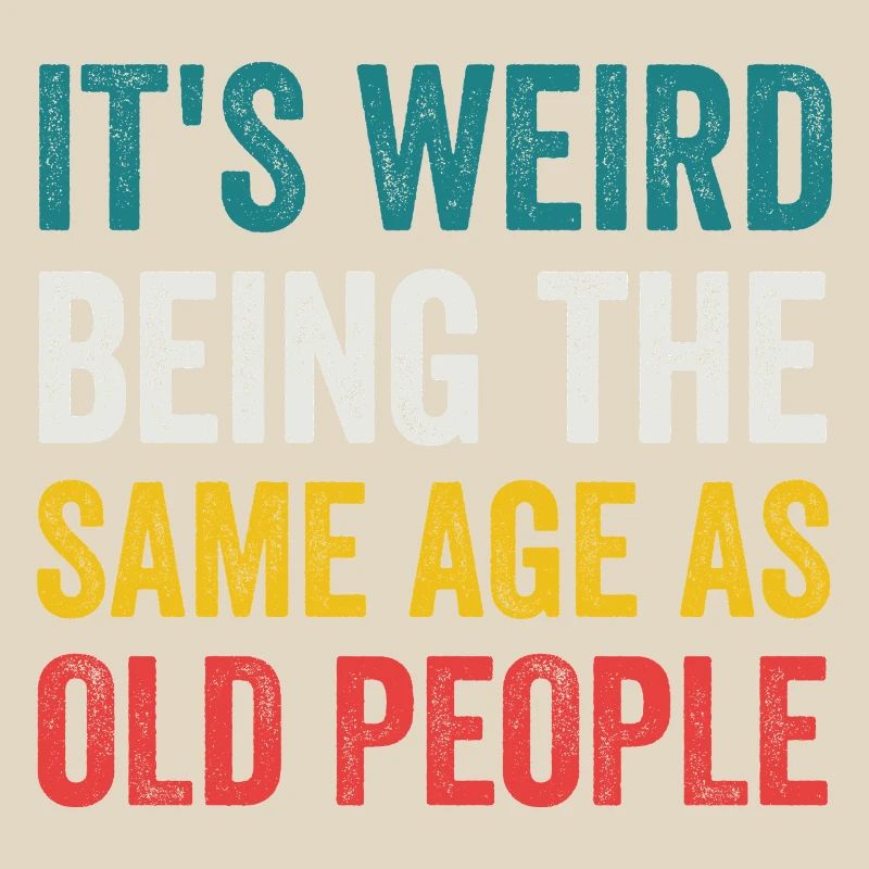 It's Weird Being The Same Age As Old People Retro