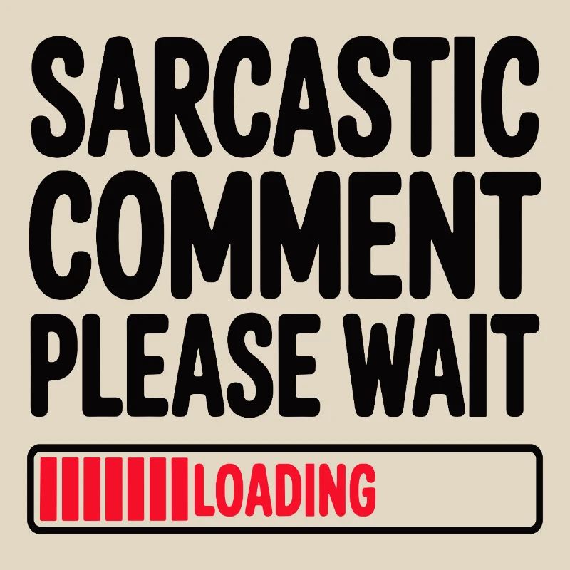 Sarcastic Comment Please Wait Humor Statement