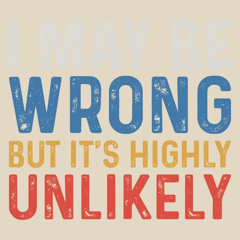 I May Be Wrong But It's Highly Unlikely