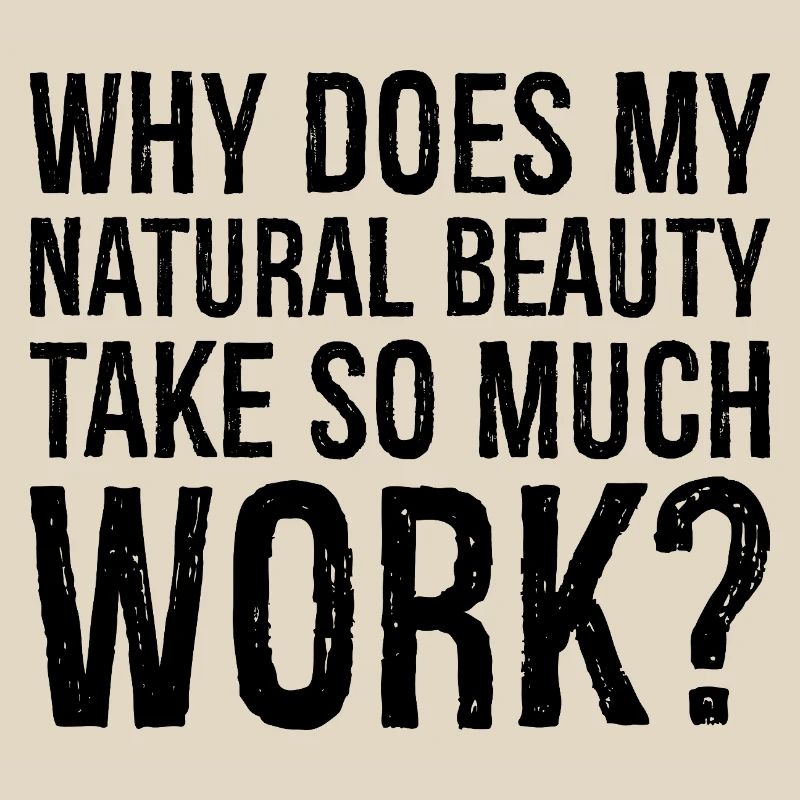why does my natural beauty take so much work