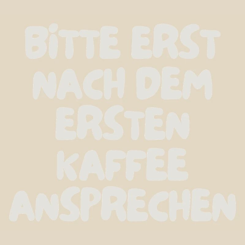 bitte erst nach dem ersten Kaffee ansprechen