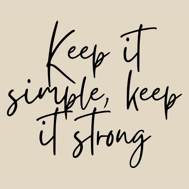 Keep it simple keep it strong