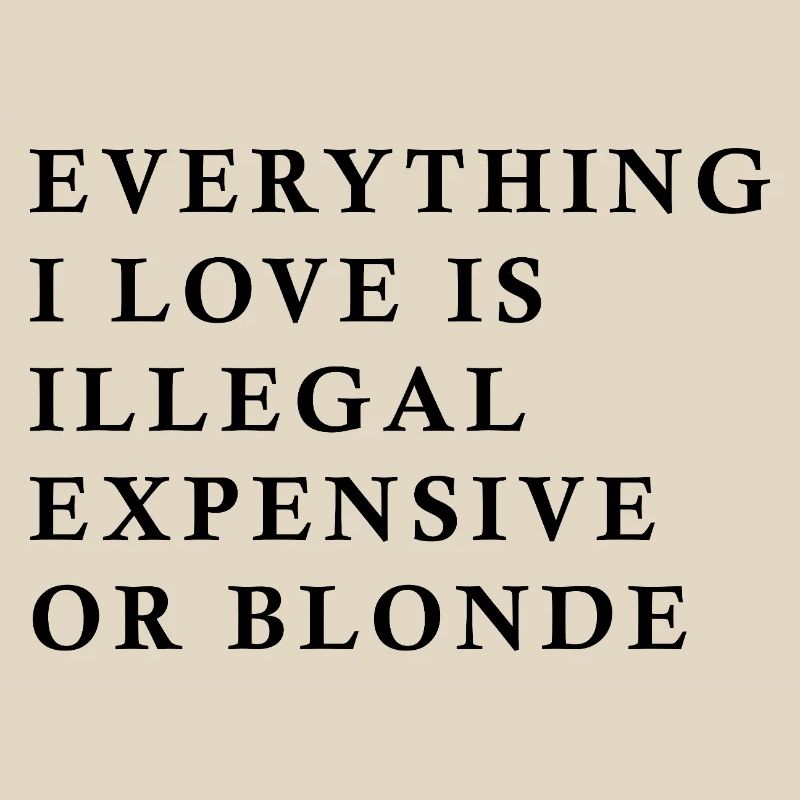 Alles, was ich liebe, ist illegal, teuer oder blond, F