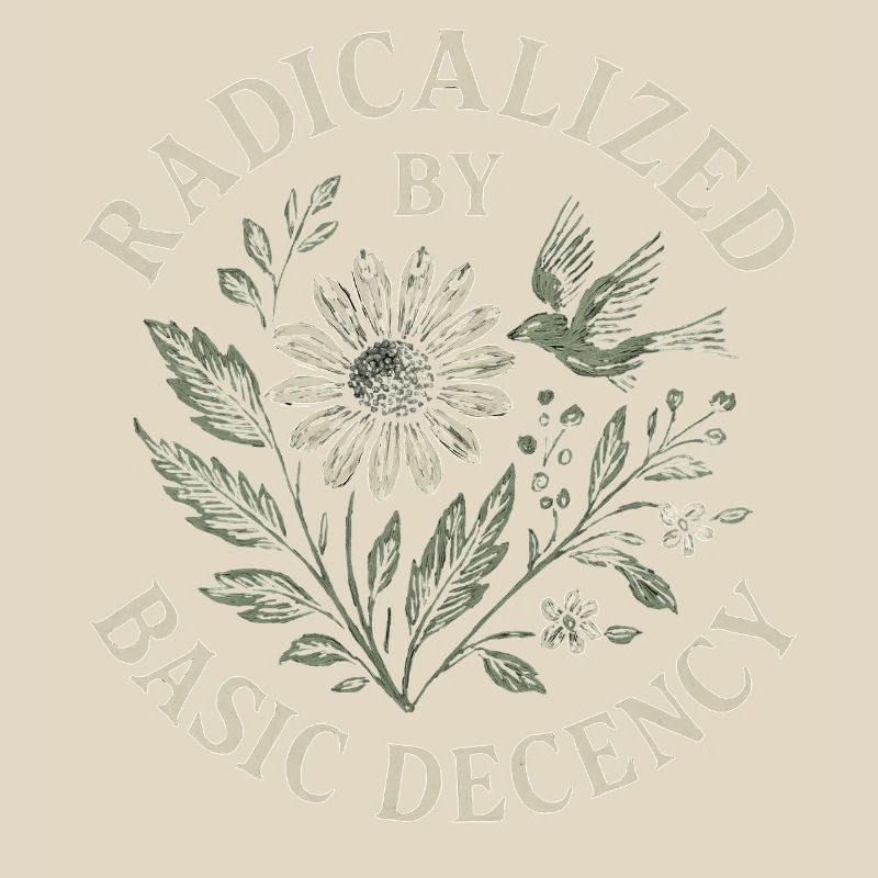Radicalized By Basic Decency Floral Design