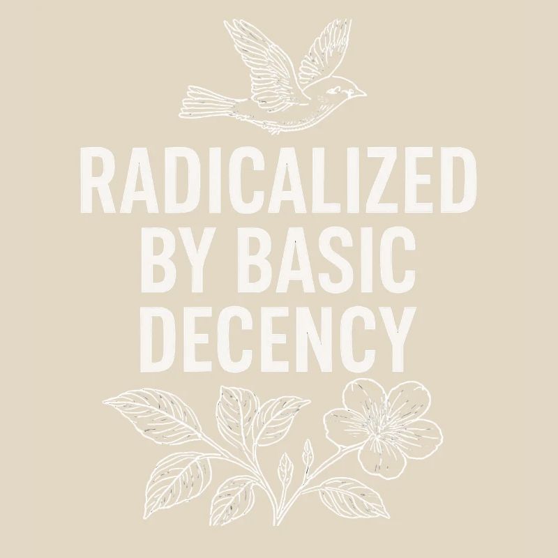Radicalized by Basic Decency Statement Shirt 