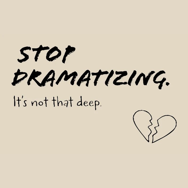 Stop Dramatising – It's Not That Deep