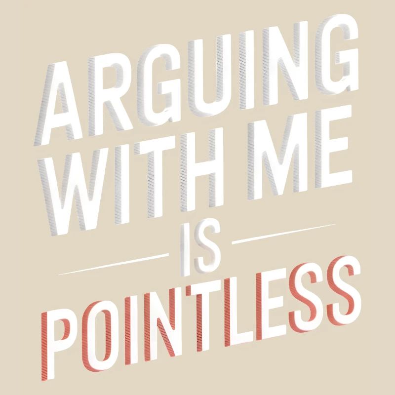 Arguing With Me Is Pointless