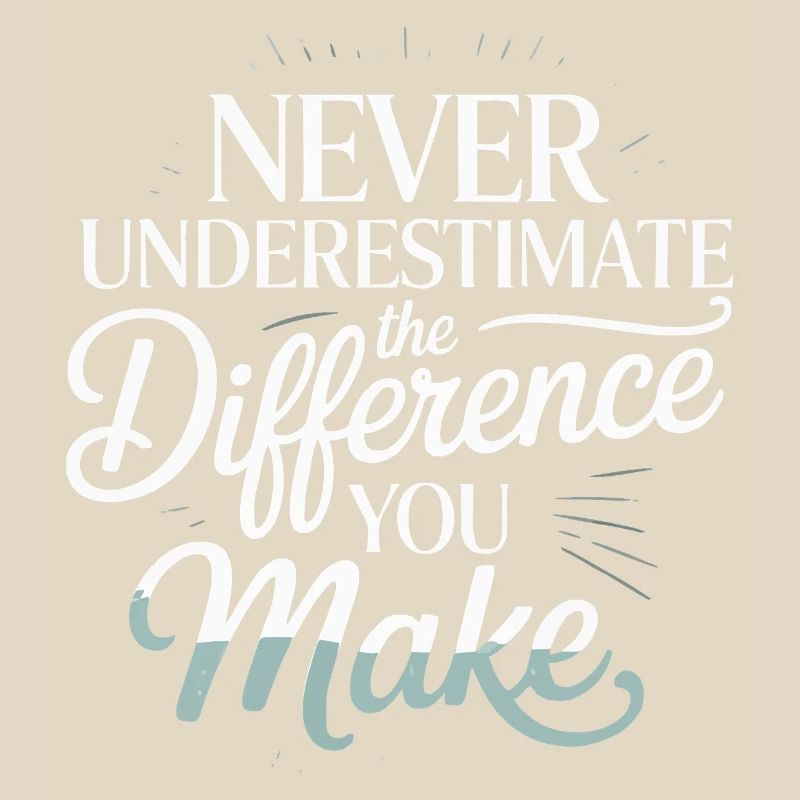 Never Underestimate the Difference You Make