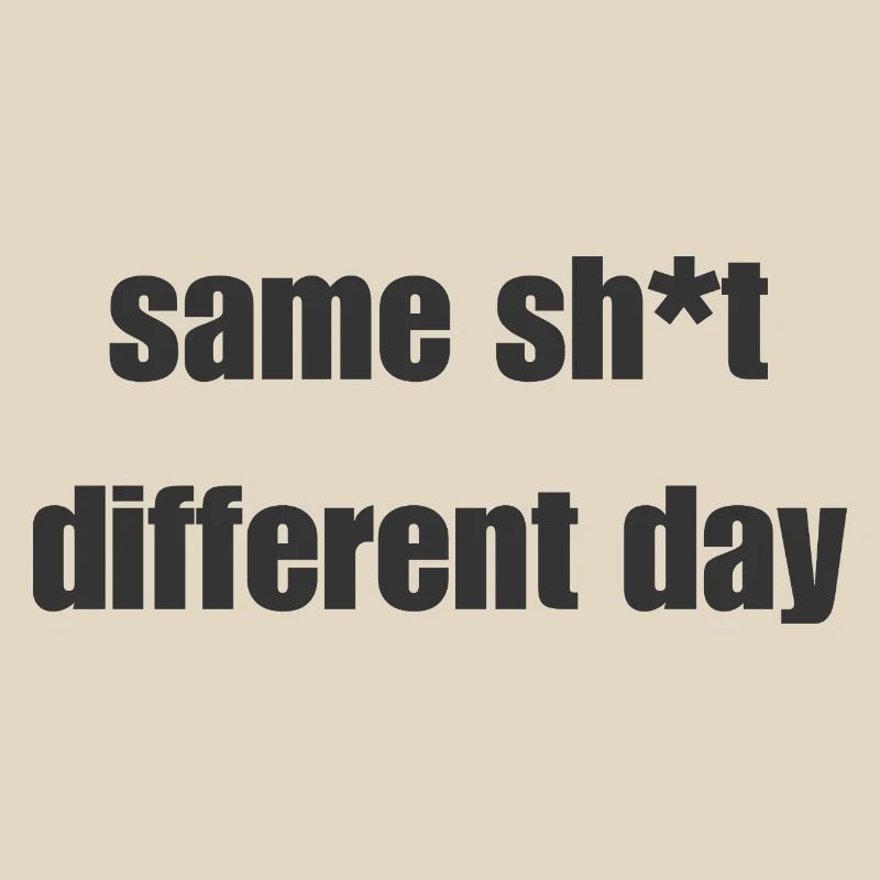 Same Shit Different Day – Sarcastic Statement